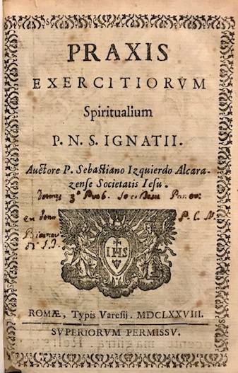 Sebastian Izquierdo Praxis exercitiorum spiritualium P.N. S. Ignatii. Auctore P. Sebastiano Izquierdo Alcarazense Societatis Iesu 1678 Romae typis Varesij